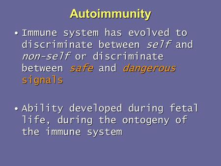 Autoimmunity Immune system has evolved to discriminate between self and non-self or discriminate between safe and dangerous signalsImmune system has evolved.