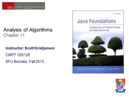 Analysis of Algorithms Chapter 11 Instructor: Scott Kristjanson CMPT 125/125 SFU Burnaby, Fall 2013.
