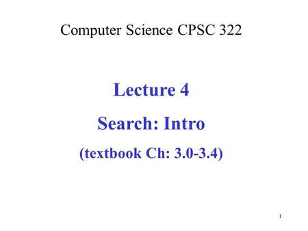 Computer Science CPSC 322 Lecture 4 Search: Intro (textbook Ch: 3.0-3.4) 1.