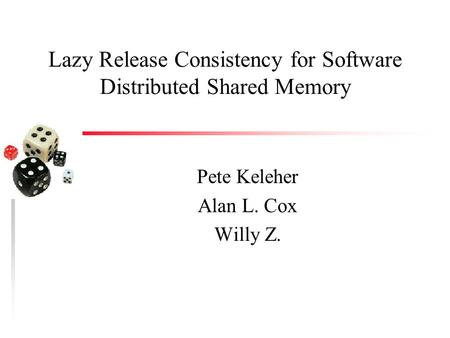 Lazy Release Consistency for Software Distributed Shared Memory Pete Keleher Alan L. Cox Willy Z.