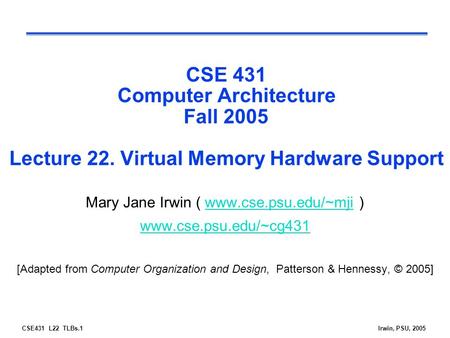 CSE431 L22 TLBs.1Irwin, PSU, 2005 CSE 431 Computer Architecture Fall 2005 Lecture 22. Virtual Memory Hardware Support Mary Jane Irwin ( www.cse.psu.edu/~mji.