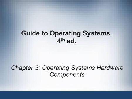 Guide to Operating Systems, 4 th ed. Chapter 3: Operating Systems Hardware Components.