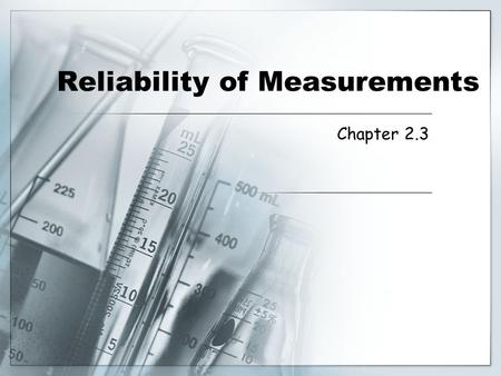 Reliability of Measurements Chapter 2.3. Objectives  I can define and compare accuracy and precision.  I can calculate percent error to describe the.