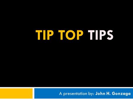 TIP TOP TIPS A presentation by: John H. Gonzaga. TIP TOP TIPS Displaying File Information Key Matches Link Checkers Monthly Analytics Report.
