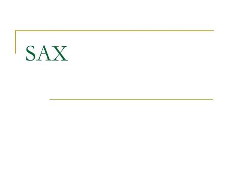 SAX. What is SAX SAX 1.0 was released on May 11, 1998. SAX is a common, event-based API for parsing XML documents Primarily a Java API but there implementations.