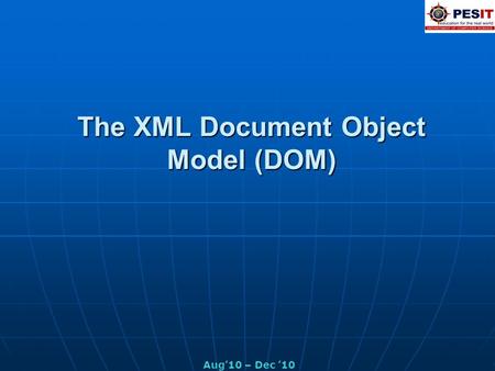 The XML Document Object Model (DOM) Aug’10 – Dec ’10.
