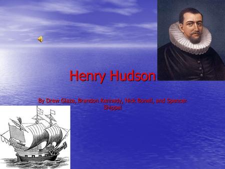 Henry Hudson By Drew Glaze, Brandon Kennedy, Nick Bonell, and Spencer Shippel.