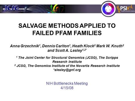 SALVAGE METHODS APPLIED TO FAILED PFAM FAMILIES Anna Grzechnik 1, Dennis Carlton 1, Heath Klock 2 Mark W. Knuth 2 and Scott A. Lesley 1,2* 1 The Joint.