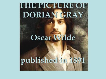 THE PICTURE OF DORIAN GRAY Oscar Wilde published in 1891