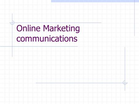 Online Marketing communications. Learning Objectives Identify the major forms of online marketing communications Discuss the ways in which a Web site.