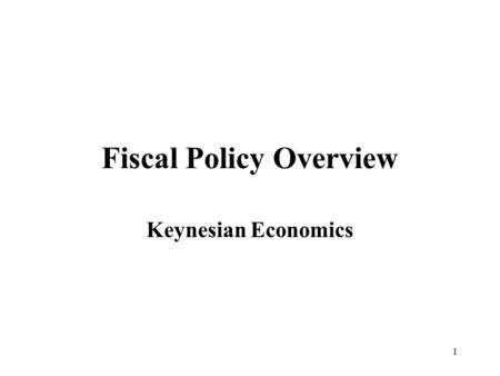 1 Fiscal Policy Overview Keynesian Economics. 2 FISCAL POLICY OVERVIEW Fiscal Policy: Deliberate use of taxes, transfer payments, and government payments.