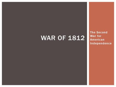 The Second War for American Independence WAR OF 1812.
