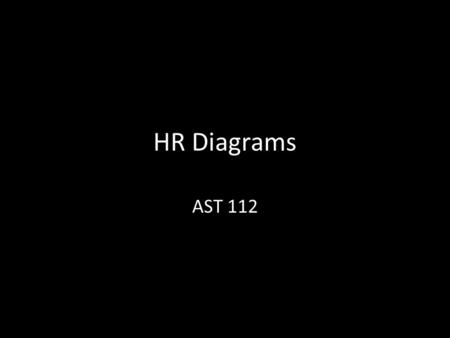 HR Diagrams AST 112. Measurements We can measure: – Temperature – Mass – Spectra – Size – Luminosity – Distance We can make measurements on trillions.