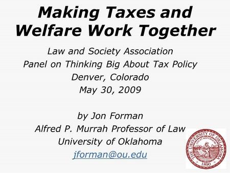 Making Taxes and Welfare Work Together Law and Society Association Panel on Thinking Big About Tax Policy Denver, Colorado May 30, 2009 by Jon Forman Alfred.
