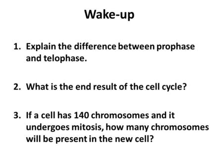 Wake-up Explain the difference between prophase and telophase.
