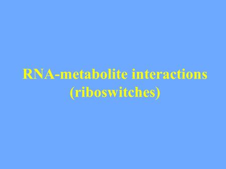 RNA-metabolite interactions (riboswitches). RNA aptamers RNA aptamers are structures that bind specifically to target ligands Many aptamers have been.