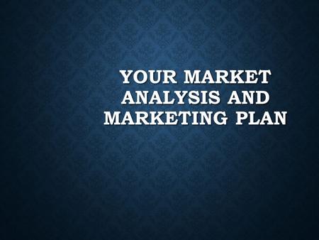 YOUR MARKET ANALYSIS AND MARKETING PLAN. WHAT’S THE DIFFERENCE? Market Analysis Describes Targets (Who & Why)  Customers  Competition  Competitive.