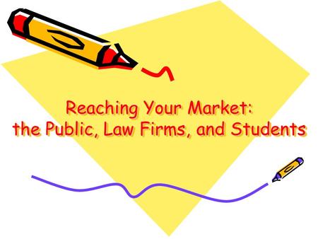 Reaching Your Market: the Public, Law Firms, and Students.