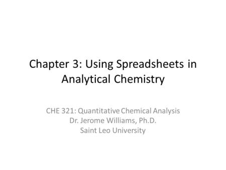 Chapter 3: Using Spreadsheets in Analytical Chemistry CHE 321: Quantitative Chemical Analysis Dr. Jerome Williams, Ph.D. Saint Leo University.