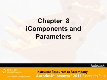 Chapter 8 iComponents and Parameters. After completing this chapter, you will be able to perform the following: –Create iMates –Change the display of.