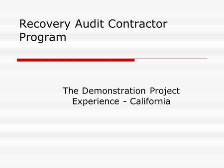 Recovery Audit Contractor Program The Demonstration Project Experience - California.