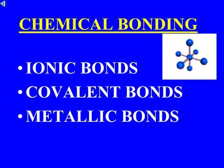 CHEMICAL BONDING IONIC BONDS COVALENT BONDS METALLIC BONDS.