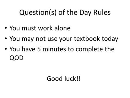 Question(s) of the Day Rules You must work alone You may not use your textbook today You have 5 minutes to complete the QOD Good luck!!