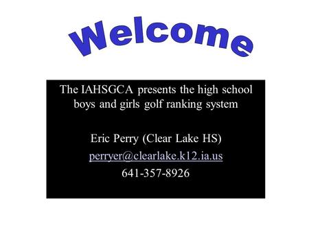 The IAHSGCA presents the high school boys and girls golf ranking system Eric Perry (Clear Lake HS) 641-357-8926.