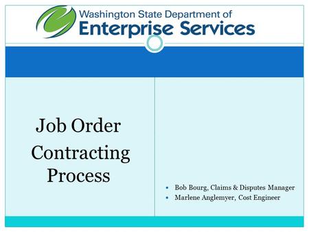 Job Order Contracting Process Bob Bourg, Claims & Disputes Manager Marlene Anglemyer, Cost Engineer.