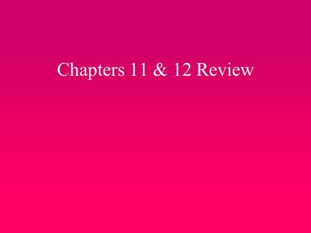 Chapters 11 & 12 Review.
