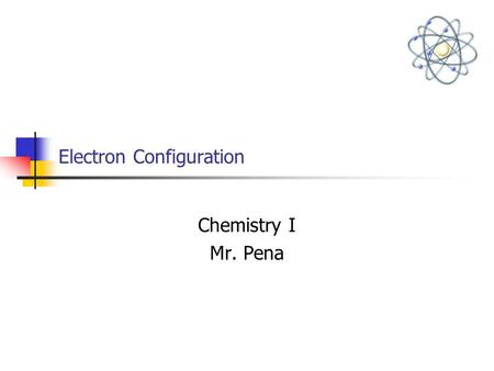 Electron Configuration Chemistry I Mr. Pena. Bohr’s Atom Model -Confines electrons in shells -Electrons loses energy due to movement. -Electrons can be.