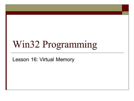 Win32 Programming Lesson 16: Virtual Memory. Where are we?  We’ve covered the theory of Windows memory, and poked around some  Now let’s use how to.