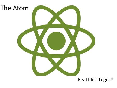 The Atom Real life’s Legos®.