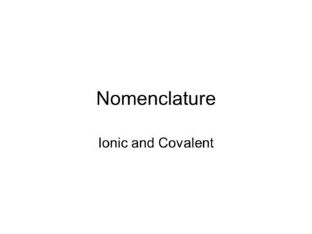 Nomenclature Ionic and Covalent. Molecular Compounds Held together by Covalent bonds. –Between two or more non-metals. –Sharing of electrons Examples: