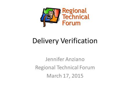 Delivery Verification Jennifer Anziano Regional Technical Forum March 17, 2015.