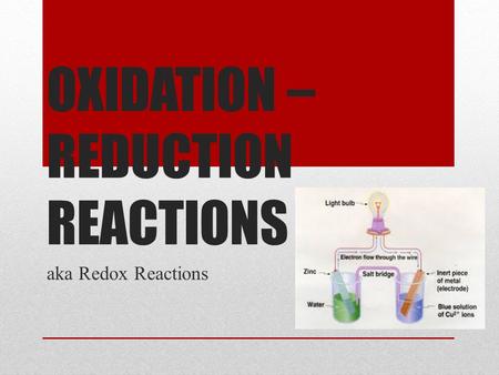 OXIDATION – REDUCTION REACTIONS aka Redox Reactions.