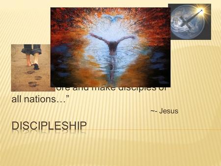 “Go therefore and make disciples of all nations…” ~- Jesus.