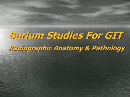 Barium Studies For GIT Radiographic Anatomy & Pathology