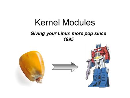 Kernel Modules Giving your Linux more pop since 1995.