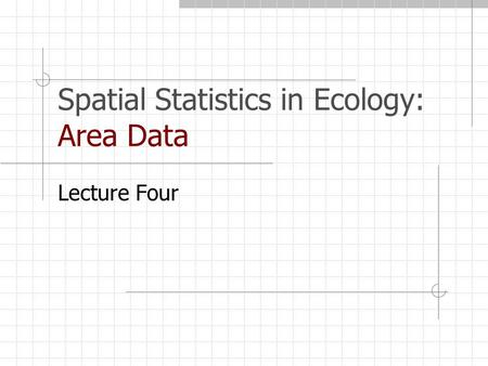Spatial Statistics in Ecology: Area Data Lecture Four.