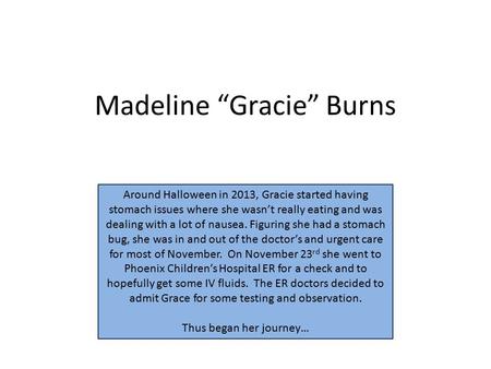 Madeline “Gracie” Burns Around Halloween in 2013, Gracie started having stomach issues where she wasn’t really eating and was dealing with a lot of nausea.