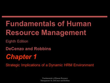Fundamentals of Human Resource Management 8e, DeCenzo and Robbins Chapter 1 Strategic Implications of a Dynamic HRM Environment Fundamentals of Human Resource.