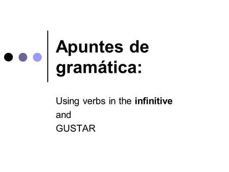 Apuntes de gramática: Using verbs in the infinitive and GUSTAR.