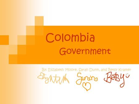 Colombia Government By: Elizabeth Moore, Sarah Dunn, and Betsy Kramer.