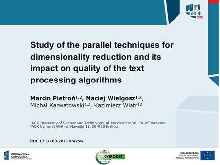 Study of the parallel techniques for dimensionality reduction and its impact on quality of the text processing algorithms Marcin Pietroń 1,2, Maciej Wielgosz.