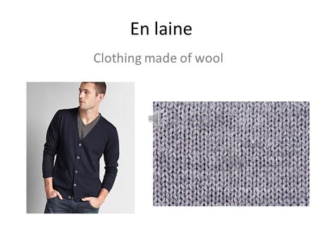 En laine Clothing made of wool En soie Apparel made of silk.