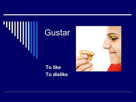 Gustar To like To dislike. Use gusta after the following indirect object pronouns to express “to like” an infinitive or singular noun.  (No)Me gusta.