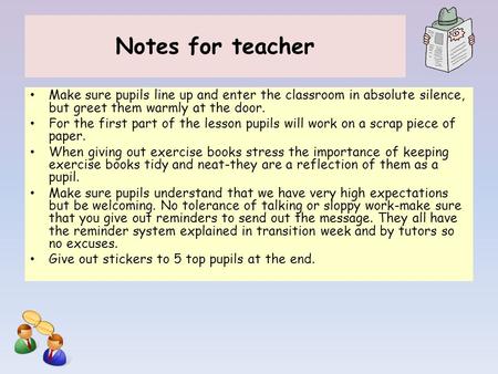 Notes for teacher Make sure pupils line up and enter the classroom in absolute silence, but greet them warmly at the door. For the first part of the lesson.