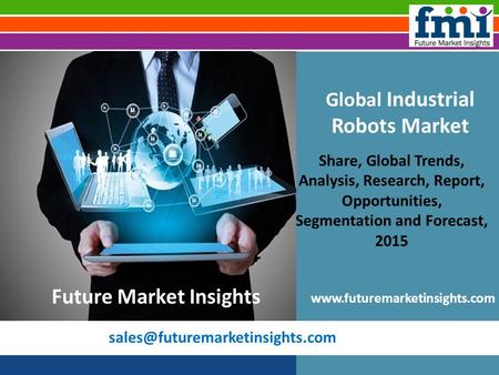 Future Market Insights: Industrial Robots Market Value and Growth 2015-2025