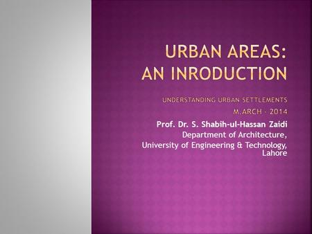 Prof. Dr. S. Shabih-ul-Hassan Zaidi Department of Architecture, University of Engineering & Technology, Lahore.